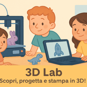 3D Lab — scopri, progetta e stampa in 3D!